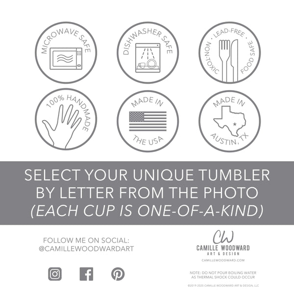 Microwave Safe, Dishwasher Safe, Lead-Free Food Safe Non-Toxic, 100% Handmade, Made In USA, Made in Austin, TX. Select your unique tumbler
by letter from the photo
(each cup is one-of-a-kind).